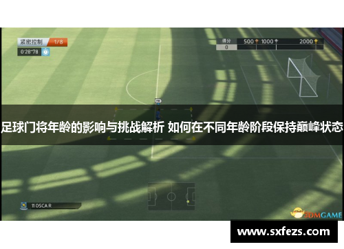 足球门将年龄的影响与挑战解析 如何在不同年龄阶段保持巅峰状态