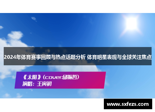 2024年体育赛事回顾与热点话题分析 体育明星表现与全球关注焦点