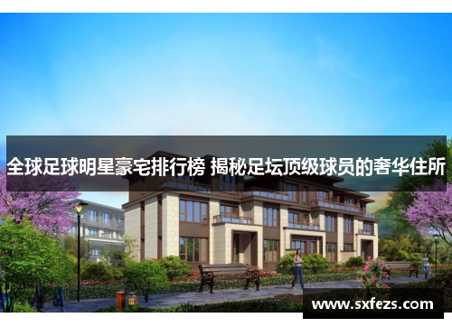 全球足球明星豪宅排行榜 揭秘足坛顶级球员的奢华住所