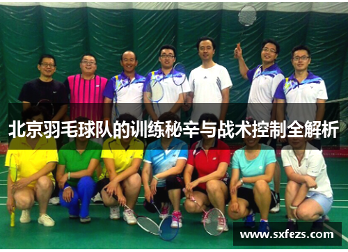 北京羽毛球队的训练秘辛与战术控制全解析
