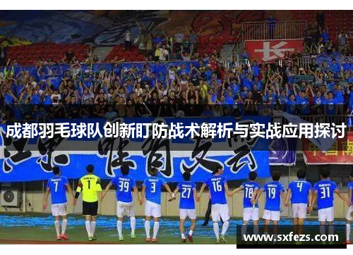 成都羽毛球队创新盯防战术解析与实战应用探讨