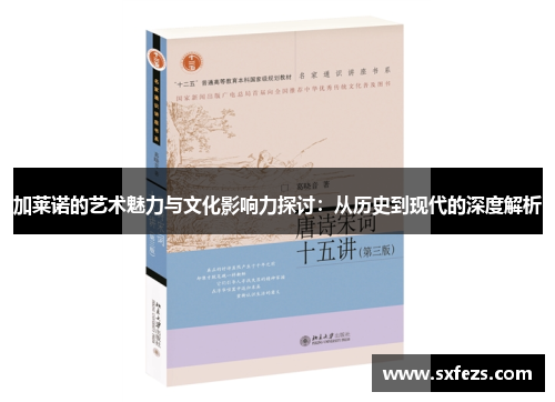 加莱诺的艺术魅力与文化影响力探讨：从历史到现代的深度解析
