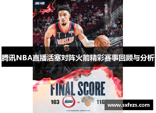 腾讯NBA直播活塞对阵火箭精彩赛事回顾与分析