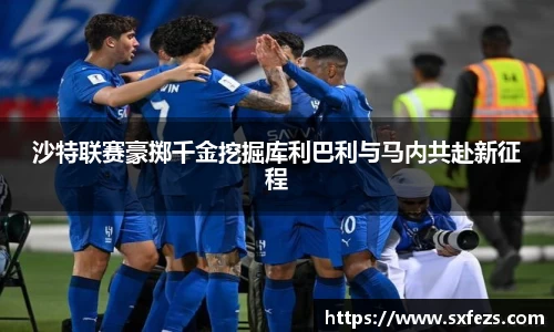 365英国沙特联赛豪掷千金挖掘库利巴利与马内共赴新征程